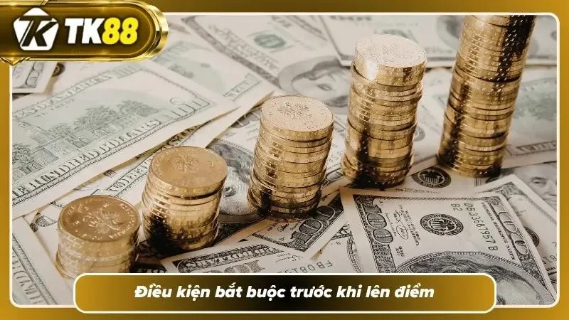 Các tiêu chí bắt buộc trước khi lên điểm