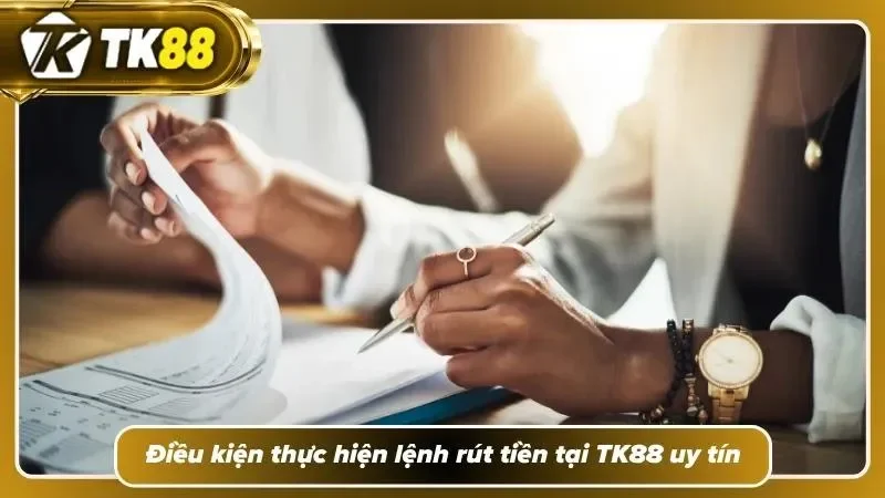 Khám phá các điều kiện rút uy tín tại TK88